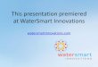 This presentation premiered at WaterSmart Innovations · 2017. 5. 12. · Russell Eddington – General Manager, Corporate Services and Chief Finance Officer. ... • Need new Customer