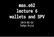 mas.s62 lecture 6 wallets and SPV - MIT OpenCourseWare · 2020. 12. 31. · BIP32 simplified Can put pubkey and random data on server server can make addresses as needed. observers