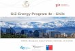 GIZ Energy Program 4e - Chilegizenergy.lifemoz-dev.com/wp-content/uploads/sites/128/... · 2017. 4. 9. · power plants, forecast, etc. •Regulation for “Net Billing” •Business
