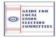 GUIDE FOR LOCAL UNION ELECTION COMMITTEES · GUIDE Election Committees should become familiar with the contents of this guide as soon as possible after being electedeview of the 