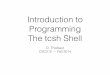 Introduction to Programming The tcsh Shell · Programming The tcsh Shell D. Thiebaut CSC212 — Fall 2014. OS = manager of everything! Printer Display Window Manager Disk USB Device