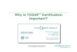 Why is TOGAF TM Certification Important?archive.opengroup.org/london2006/presentations/Andrew...TOGAF 8 >14,000 downloads > 1,500 certified practitioners > 100 corporate members of