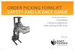 ORDER PICKING FORKLIFT SAFETY AND LICENCE GUIDE · An order picking forklift truck (also known as a stock picker) is different from other forklifts. • On an order picking forklift