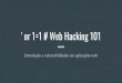  or 1=1 # Web Hacking 101 · 2019. 10. 25. · Disclaimer Todo o conteúdo apresentado nesse curso é para fins didáticos. Os ambientes que serão explorados são ambientes e aplicações