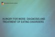HUNGRY FOR MORE: DIAGNOSIS AND TREATMENT OF …image, which motivate severe dietary restriction or other weight loss behaviors such as purging or excessive physical activity • Adolescent