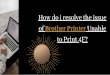 How do i resolve the issue of Brother Printer Unable to Print 4F?
