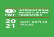ANTI-DOPING 21 RULES · 2020. 12. 22. · 4 / IWF 2021 ANTI-DOPING RULES › IWF 2021 ANTI˜DOPING RULES Anti-doping programs seek to maintain the integrity of sport in terms of respect