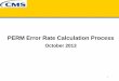 PERM Error Rate Calculation Process · 2019. 11. 14. · • The State program component rate calculation (Medicaid/CHIP, FFS/managed care) consists of the following steps: – Create