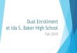 Dual Enrollment at Ida S. Baker High School · PDF file 2019. 2. 13. · Dual Enrollment at Ida S. Baker High School Fall 2019. What is Dual Enrollment? Dual Enrollment provides the