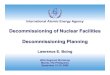 Decommissioning of Nuclear Facilities Decommissioning ......Decommissioning of Nuclear Facilities Decommissioning Planning Lawrence E. Boing IAEA Regional Workshop Manila, The Philippines