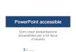PowerPoint accessible: com crear presentacions accessibles per · PDF file 2013. 9. 10. · PowerPoint accessible Com crear presentacions accessibles per a tot tipus d’usuaris. 2