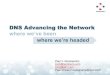 DNS Advancing the Network - Internet Society...DNS Advancing the Network where we’ve been where we’re headed Paul V. Mockapetris pvm@nominum.com pvm@a21.com Paul-Vincent.Mockapetris@npa.lip6.frEarly