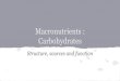 Carbohydrates Macronutrients - Weebly · 2018. 8. 29. · macronutrients. Carbohydrates are an ideal source of energy compared to the other macronutrients of protein and lipids, because