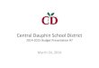 Central Dauphin School District · 3/24/2014  · Central Dauphin School District 2014-2015 Budget Presentation #7 March 24, 2014