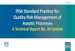 PDA Standard Practice for Quality Risk Management of Aseptic … · 2020. 9. 24. · Aseptic processing sub-team role •Identify industry needs •Cover process lifecycle, design,