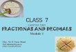 CLASS 7 CHAPTER TWO FRACTIONAS AND DECIMALSaees.gov.in/.../vii-maths-fractions-decimals-mod1-ppt.pdf1. What is a Fraction •A fraction is a number representing PART of a WHOLE Looking
