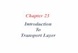Chapter 23 Introduction To Transport Layerfaculty.wiu.edu/Y-Kim2/NET321F14ch23.pdf · 2014. 9. 10. · Chapter 23 Introduction To Transport Layer. 23.2 23-1 INTRODUCTION The transport