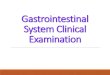 Gastrointestinal System Clinical Examination · 2020. 12. 19. · System Clinical Examination. Anatomical areas. Interview 1 Inspection 2 Auscultation 3 Percussion 4 Palpation 5 Order