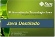 Java Destiladoexpertojava.ua.es/jornadas/charlas/java_destilado.pdfSun Confidential: Internal Only 17 Java Card Editions Java Destilado • Classic Edition > Basada en Java Card Platform