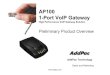 Preliminary Product Overview - AddPac- AP100P Model : One(1) FXS Port + PSTN Backup • Network Interface – Two(2) 10/100Mbps Fast Ethernet (RJ45) • Power Supply – External Power