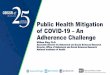 Public Health Mitigation of COVID-19--An Adherence Challenge...Public Health Mitigation of COVID-19 –An Adherence Challenge William Riley, Ph.D. Associate Director for Behavioral