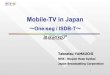 Mobile-TV in Japan5 Linking Broadcasting to Communication To receive and view broadcasting program with mobile terminal To receive data broadcasting on the air (due to low bit rate,