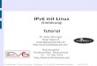 IPv6 mit Linux (Tutorial) - bieringer.de · 2014. 5. 23. · 2001: Linux IPv6 HOWTO, ipv6calc 2002: Mitbegründer von Deep Space 6 inzwischen 18 Jahre IPv6-Erfahrung! Dr. Peter Bieringer