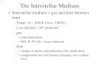 The Interstellar MediumThe Interstellar Medium • Interstellar medium = gas and dust between stars –Temp ~0 − 300 K (Ave. 100 K) –Low density ~106 atoms/m3 –gas •individual