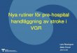 Nya rutiner för pre-hospital handläggning av stroke i VGR · 2018. 1. 8. · Akut strokebehandling – eliminera proppen Ca 2 miljoner nervceller dör per minut så länge en propp