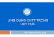 ỨNG DỤNG CNTT TRONG DẠY HỌCfit.hnue.edu.vn/~thuykp/www/Bai giang/5_UD CNTT trong day...mục tiêu khác nhau, hỗ trợ dạy học truyền thống •Người học: sử