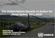 The United Nation Decade of Action for Road Safety, 2011-2020 · Robert Nowak Sustainable Transport Division Ankara, 27 October 2016 The United Nation Decade of Action for Road Safety,