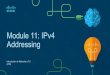 Module 11: IPv4 AddressingIPv4 Address Structure Network and Host Portions • An IPv4 address is a 32-bit hierarchical address that is made up of a network portion and a host portion