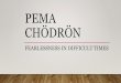 Pema Chödrön - WSDC · 2020. 9. 18. · When in the US, she lived and studied at Chogyam Trungpa Rinpoche’s center in San Francisco. He became her main teacher and she studied