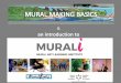 an introduction to - Mural Routes · 2019. 3. 29. · Mural Making Basics Presented by Karin Eaton for: MURALi – Mural Art Career Development 2016 Training in mural art production
