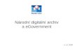 Národní digitální archiv a eGovernment - nkp.czskip.nkp.cz/KeStazeni/Archivy09/Bernas.pdf · 2009. 12. 4. · Národní digitální archiv a eGovernment Novela archivního zákona