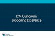 ICM Curriculum: Supporting Excellence...trainees to move to the new curriculum on 04 August 2021. • For those ICM trainees that will be in or entering Stage 3 training on 04 August
