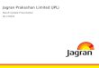 Jagran Prakashan Limited (JPL) · 2014. 7. 31. · Key Highlights Revenue for the Quarter Rs. 440 Crs., 7% Growth EBITDA for the Quarter Rs. 107 Crs., 5% Growth Operating Margin of