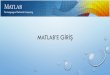 MATLAB SUNU 1 - İstanbul Üniversitesi MATLAB, yüksek performanslı bir uygulama yazılımı ve bir programlama dilidir. MATLAB’in temelindeki yapı, boyutlandırma gerektirmeyenmatrislerdir