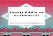 Lăsaţi Biblia să vorbească! } ... · Lăsaţi Biblia să vorbească! 5 Celor care poartă adevărul în inimile şi minţile lor, ca şi celor care caută cu sinceritate să cunoască