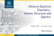 Advance Quantum Chemistry : Atomic Structure and Spectra · 2020. 3. 11. · Atomic spectra Electronic spectrum – In this chapter, we will discuss the application of QM to describe