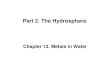 Part 2. The Hydrosphere - Seoul National University · 2018. 1. 30. · Chapter 13. Metals in the hydrosphere 13.2 Classification of metals. Complexes with humic materials Table 13-3