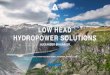 HYDRO LOW HEAD HYDROPOWER SOLUTIONS · 2018. 2. 12. · KEY CONSIDERATIONS 4 / NEPAL INVESTMENT SUMMIT 2018 ... • Considers innovative design options SITE ASSESSMENT PROCESS 