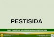 PESTISIDA - Pertanian PTT... · 2017. 4. 13. · dicantumkan di belakang nama dagangnya. Misalnya Dithane M 45 80 WP artinya pestisida tersebut bernama dagang Dithane M 45, mengandung