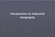 Introduction to Industrial Geography - Mr. Tredinnick · 2019. 10. 29. · Introduction to Industrial Geography . Types of Industries •Primary Industries –Responsible for the