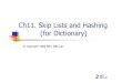 Ch11. Skip Lists and Hashing (for Dictionary) The Ideal Skip-List (3) Example(Cont.) By keeping pointers