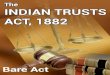 THE INDIAN TRUSTS ACT, 1882 - Kopykitab · 2018. 10. 1. · THEINDIAN TRUSTS ACT, 1882 1* ACT No. 2 OF1882 [13th January, 1882.] An Act to define and amend the law relating to PrivateTrusts