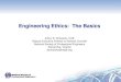 Engineering Ethics: The Basics - nhjes.org Ethics The Basics.pdf · Engineering Ethics Engineering Ethics: – Among the Most Important Issues Facing the U.S. Engineering Profession