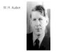 W. H. Auden · 2018. 2. 16. · W. H. Auden . Auden: 1929 - 1938, Germany--Auden spent most of his time in Berlin, Germany doing anthropological work documenting the political upheaval
