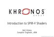 Introduction to SPIR-V Shaders - .NET Framework · 2016. 12. 7. · SPIR-V • 32-bit word stream • Extensible and easily parsed • Retains data object and control flow information
