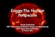 Energy: The Nuclear Perspective - MIT ESPNuclear Energy Densities • Fission: The splitting of heavy nuclei, normally with the introduction of a thermalized neutron into U-235. ~